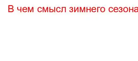 В чем смысл зимнего сезона?